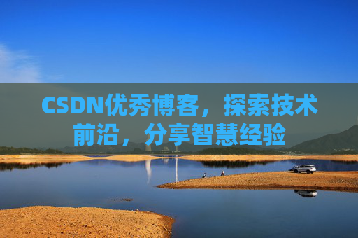 CSDN优秀博客,探索技术前沿,分享智慧经验